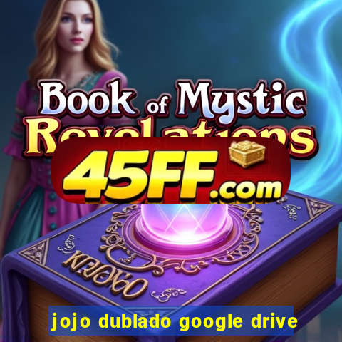 jojo dublado google drive